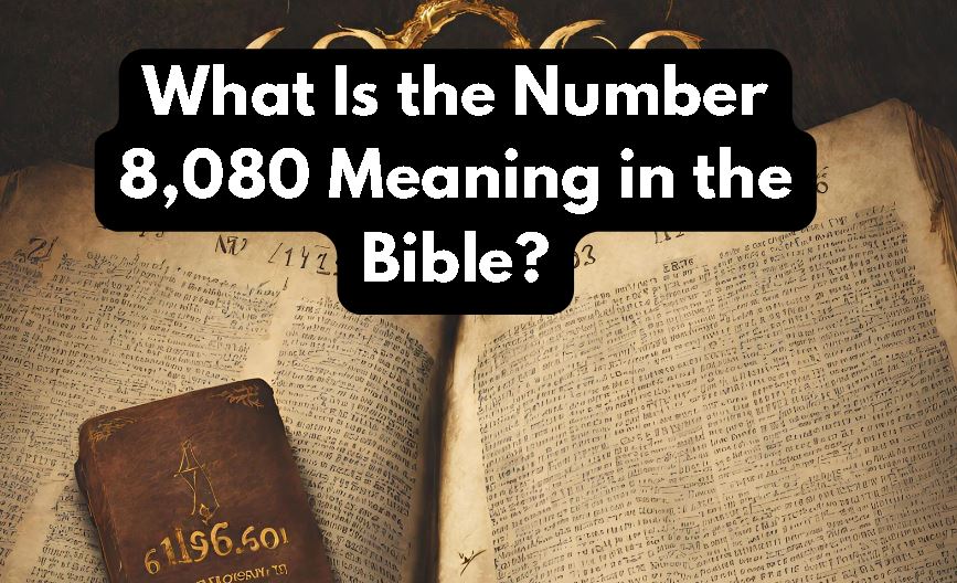 What Is the Number 8,080 Meaning in the Bible?